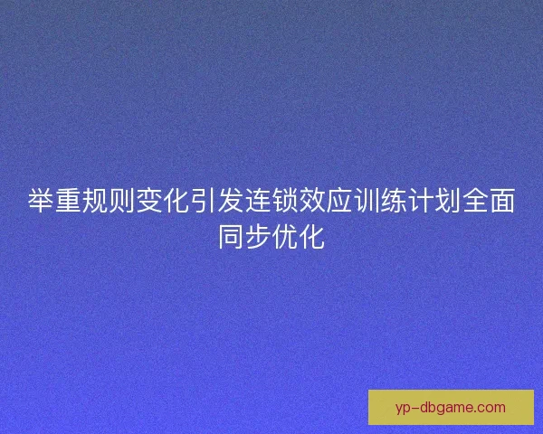 举重规则变化引发连锁效应训练计划全面同步优化